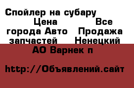 Спойлер на субару 96031AG000 › Цена ­ 6 000 - Все города Авто » Продажа запчастей   . Ненецкий АО,Варнек п.